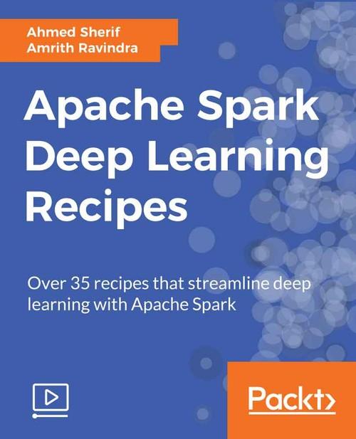 Oreilly - Apache Spark Deep Learning Recipes - 9781789955521