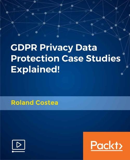 Oreilly - GDPR Privacy Data Protection Case Studies Explained! - 9781789957280