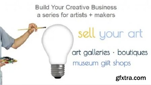 Sell Your Art in Art Galleries • Boutiques • Museum Gift Shops • Build Your Creative Business Series