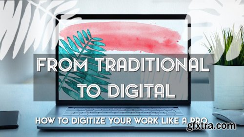  From Traditional to Digital: How to digitize your work like a pro