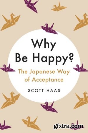 Why Be Happy?: The Japanese Way of Acceptance