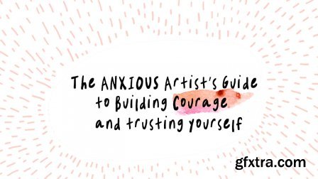 The Anxious Artist\'s Guide to Building Courage & Trusting Yourself!!