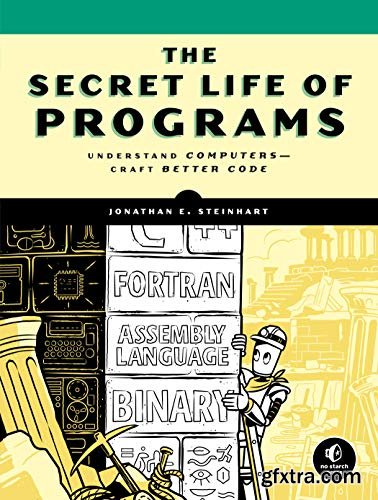 The Secret Life of Programs: Understand Computers -- Craft Better Code