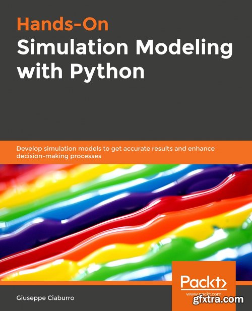 Hands-On Simulation Modeling with Python: Develop simulation models to get accurate results and enhance decision-making