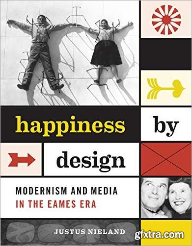 Happiness by Design: Modernism and Media in the Eames Era