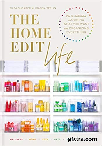 The Home Edit Life – The No-Guilt Guide to Owning What You Want and Organizing Everything