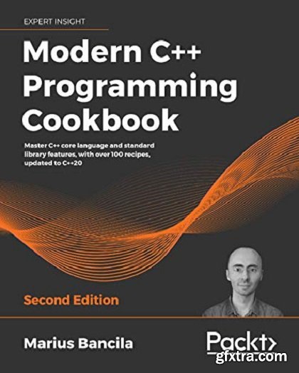 Modern C++ Programming Cookbook: Master C++ core language and standard library features, with over 100 recipes, updated to C++20, 2nd Edition