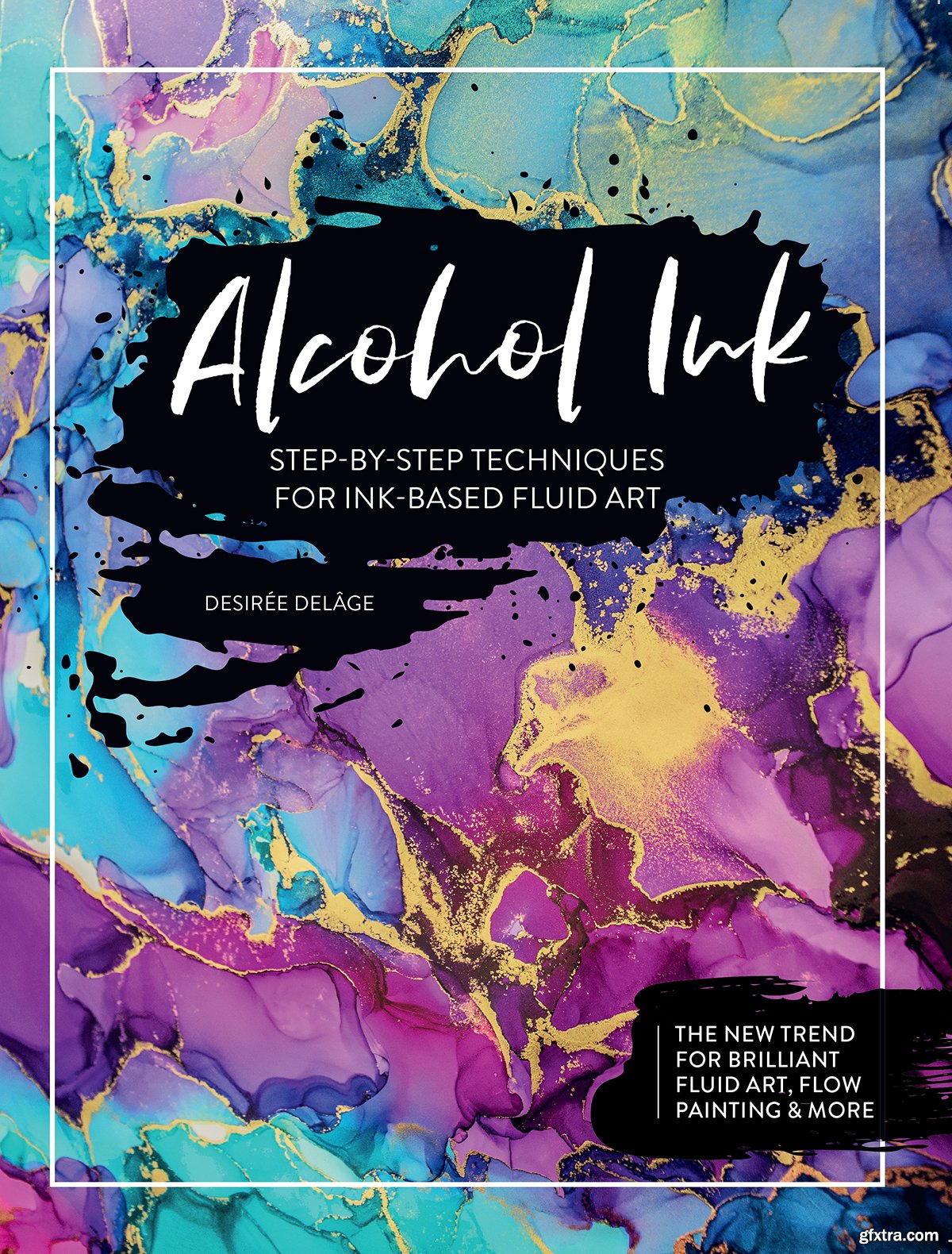 Alcohol Ink: Step-by-Step Techniques for Ink-Based Fluid Art » GFxtra