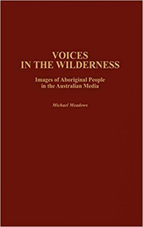  Voices in the Wilderness: Images of Aboriginal People in the Australian Media (Contributions to the Study of Mass Media and Communications) 