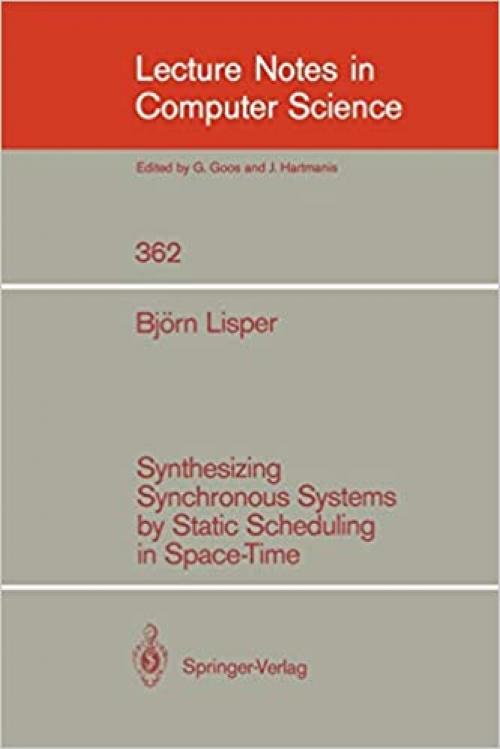  Synthesizing Synchronous Systems by Static Scheduling in Space-Time (Lecture Notes in Computer Science (362)) 