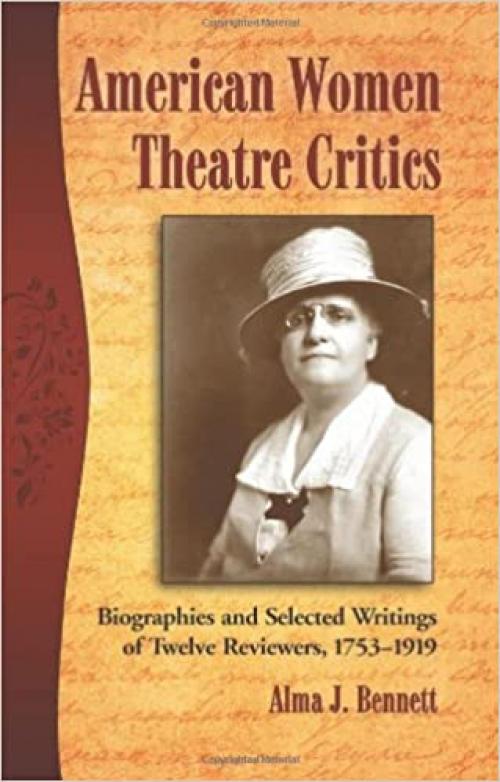  American Women Theatre Critics: Biographies and Selected Writings of Twelve Reviewers, 1753-1919 