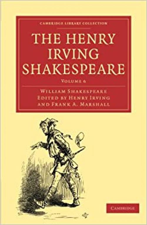  The Henry Irving Shakespeare: Volume 6 (Cambridge Library Collection - Shakespeare and Renaissance Drama) 