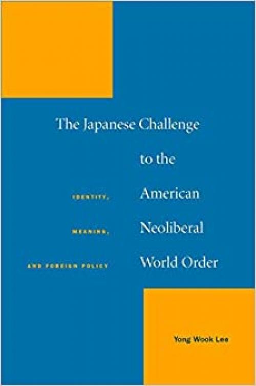  The Japanese Challenge to the American Neoliberal World Order: Identity, Meaning, and Foreign Policy 