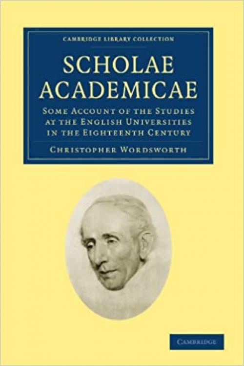  Scholae Academicae: Some Account of the Studies at the English Universities in the Eighteenth Century (Cambridge Library Collection - Cambridge) 