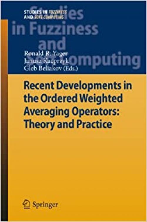  Recent Developments in the Ordered Weighted Averaging Operators: Theory and Practice (Studies in Fuzziness and Soft Computing (265)) 