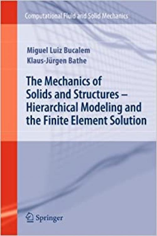  The Mechanics of Solids and Structures - Hierarchical Modeling and the Finite Element Solution (Computational Fluid and Solid Mechanics) 