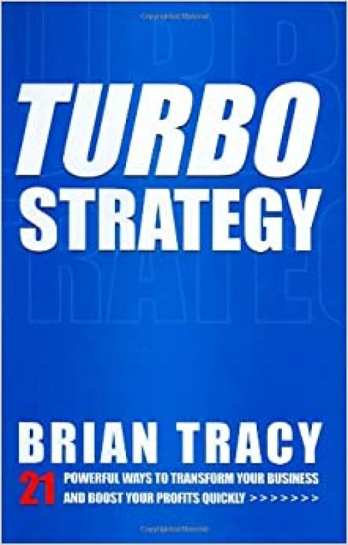  TurboStrategy: 21 Powerful Ways to Transform Your Business and Boost Your Profits Quickly 