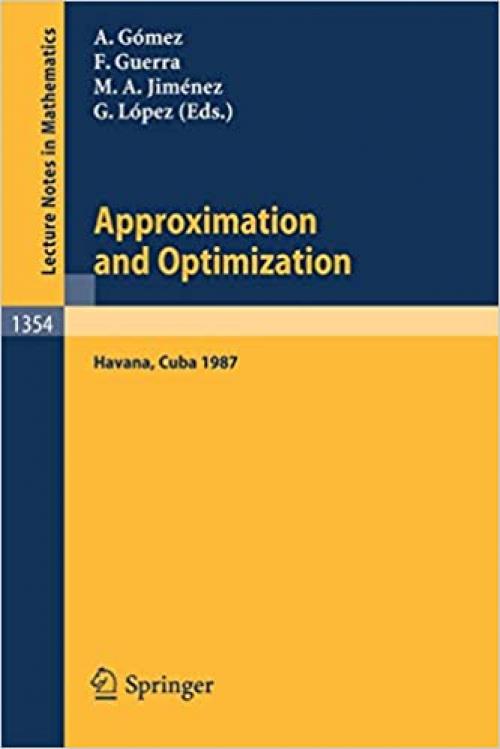  Approximation and Optimization: Proceedings of the International Seminar, held in Havana, Cuba, January 12-16, 1987 (Lecture Notes in Mathematics, Vol. 1354) (Lecture Notes in Mathematics (1354)) 