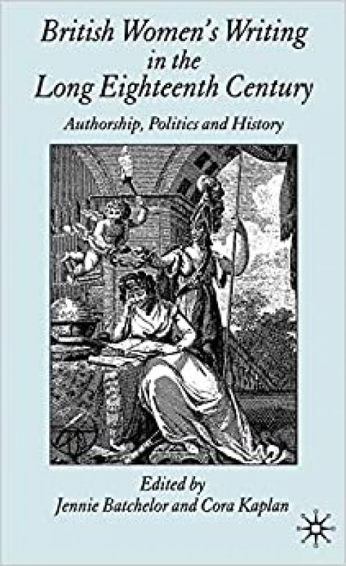  British Women's Writing in the Long Eighteenth Century: Authorship, Politics and History 