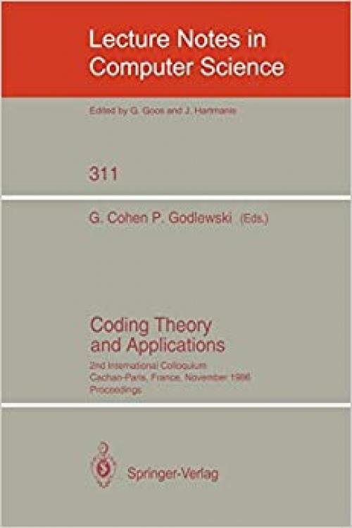  Coding Theory and Applications: 2nd International Colloquium, Cachan-Paris, France, November 24-26, 1986. Proceedings (Lecture Notes in Computer Science (311)) 