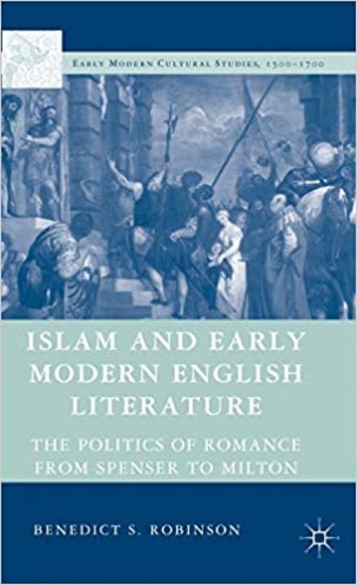  Islam and Early Modern English Literature: The Politics of Romance from Spenser to Milton (Early Modern Cultural Studies 1500–1700) 