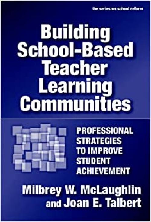  Building School-Based Teacher Learning Communities: Professional Strategies to Improve Student Achievement (the series on school reform) 