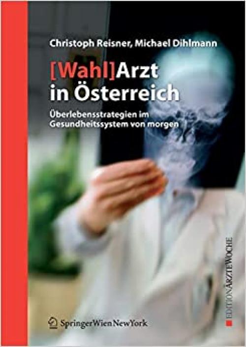  [Wahl]Arzt in Österreich: Überlebensstrategien im Gesundheitssystem von morgen (Edition Ärztewoche) (German Edition) 