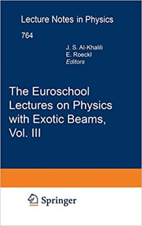  The Euroschool Lectures on Physics with Exotic Beams, Vol. III (Lecture Notes in Physics (764)) 