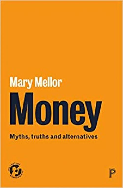  Money: Myths, Truths and Alternatives (21st Century Standpoints) 