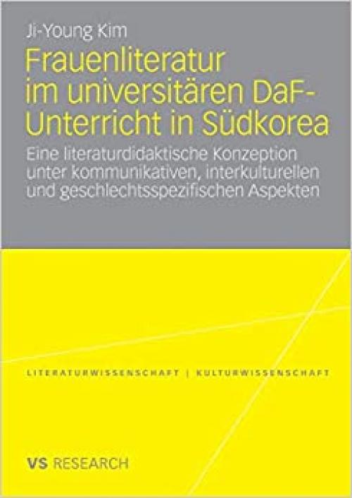  Frauenliteratur im universitären DaF-Unterricht in Südkorea: Eine literaturdidaktische Konzeption unter kommunikativen, interkulturellen und ... / Kulturwissenschaft) (German Edition) 