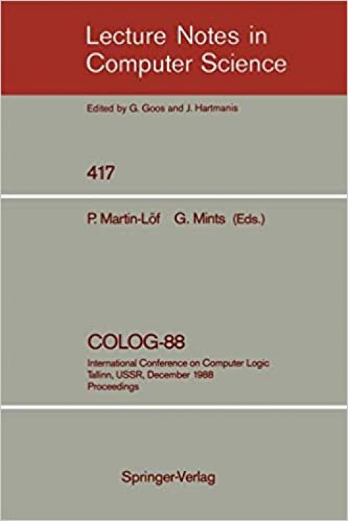  COLOG-88: International Conference on Computer Logic, Tallinn, USSR, December 12-16, 1988, Proceedings (Lecture Notes in Computer Science (417)) 