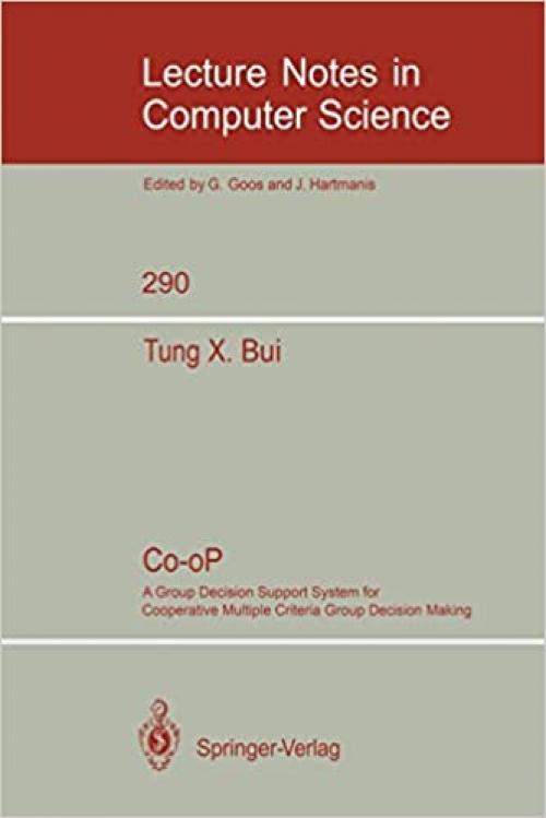  Co-oP: A Group Decision Support System for Cooperative Multiple Criteria Group Decision Making (Lecture Notes in Computer Science (290)) 