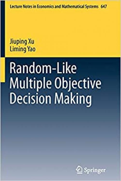  Random-Like Multiple Objective Decision Making (Lecture Notes in Economics and Mathematical Systems (647)) 