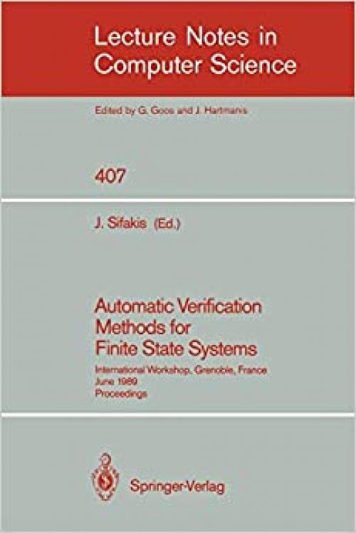  Automatic Verification Methods for Finite State Systems: International Workshop, Grenoble, France. June 12-14, 1989. Proceedings (Lecture Notes in Computer Science (407)) 