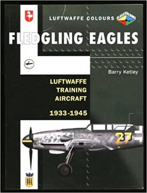  FLEDGLING EAGLES, LUFTWAFFE TRAINING AIRCRAFT 1933 (Classic Colours) 