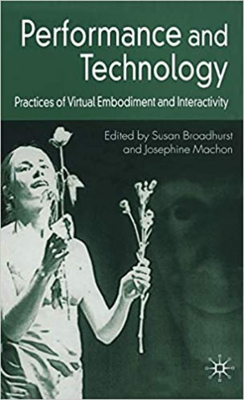  Performance and Technology: Practices of Virtual Embodiment and Interactivity 