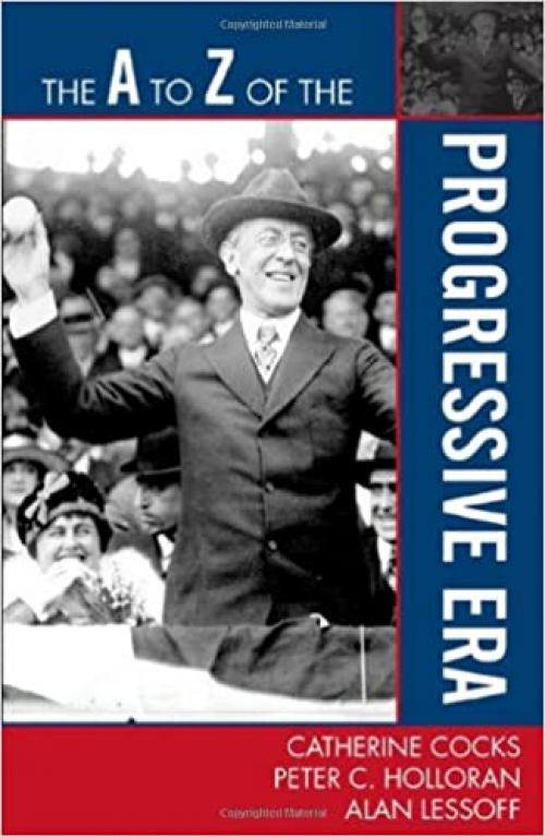  The A to Z of the Progressive Era (The A to Z Guide Series) 