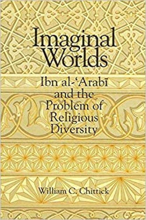  Imaginal Worlds: Ibn al-'Arabi and the Problem of Religious Diversity (SUNY series in Islam) 