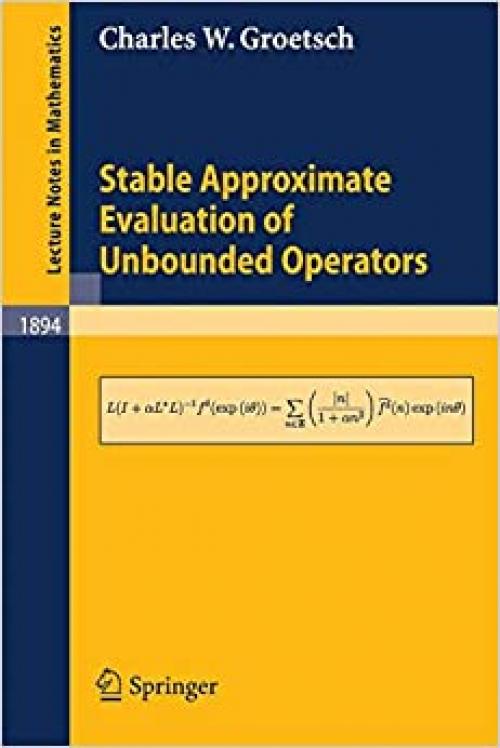  Stable Approximate Evaluation of Unbounded Operators (Lecture Notes in Mathematics (1894)) 