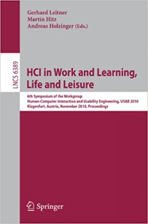  HCI in Work and Learning, Life and Leisure: 6th Symposium of the Workgroup Human-Computer Interaction and Usability Engineering, USAB 2010, ... (Lecture Notes in Computer Science (6389)) 