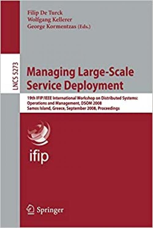  Managing Large-Scale Service Deployment: 19th IFIP/IEEE International Workshop on Distributed Systems: Operations and Management, DSOM 2008, Samos ... (Lecture Notes in Computer Science (5273)) 