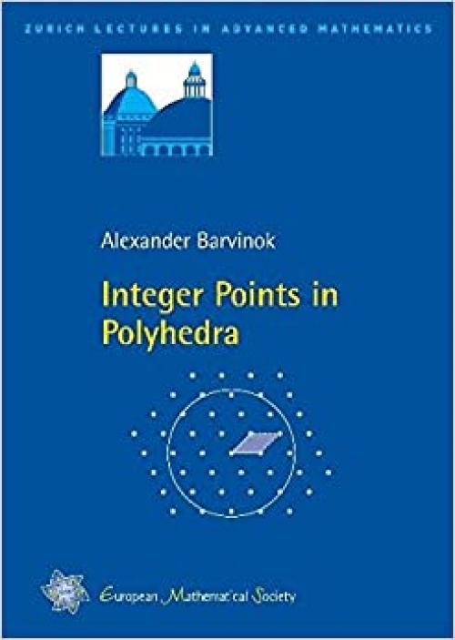  Integer Points in Polyhedra (Zurich Lectures in Advanced Mathematics) 