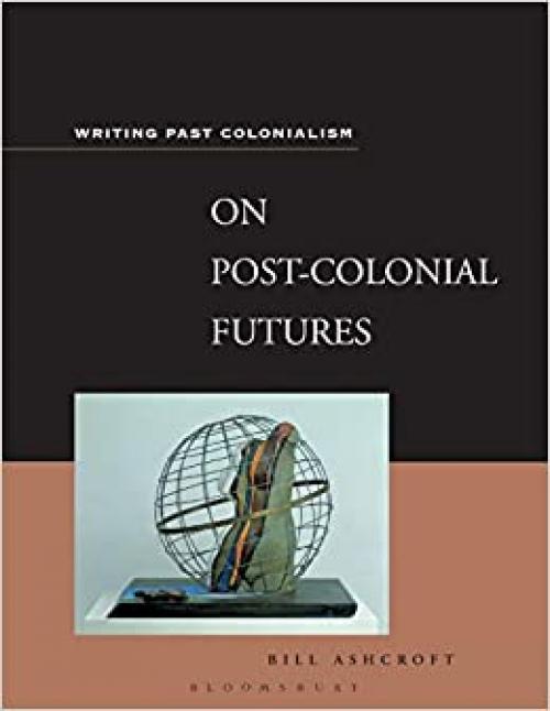  On Post-Colonial Futures (Writing Past Colonialism (Continuum Paperback)) 