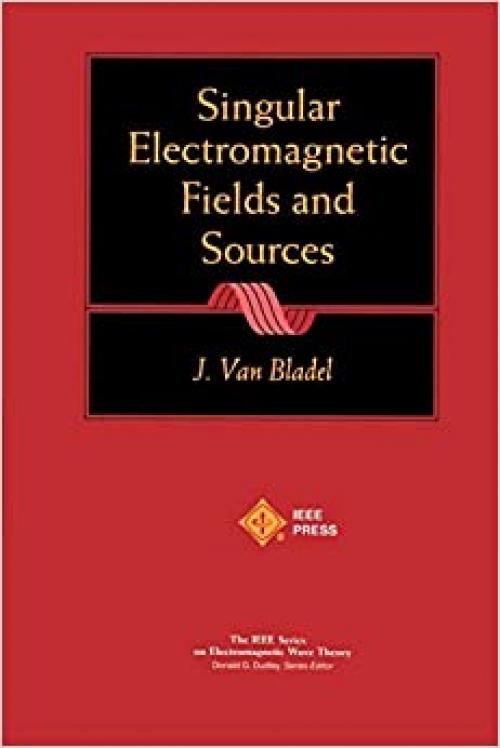  Singular Electromagnetic Fields and Sources (IEEE Press Series on Electromagnetic Wave Theory) 