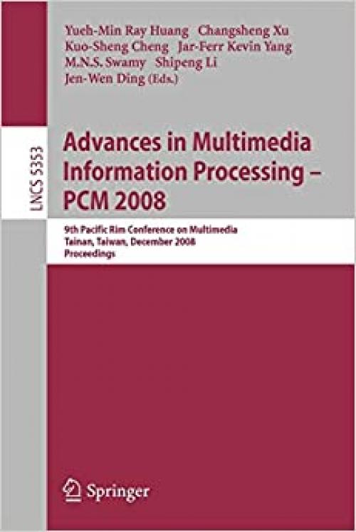  Advances in Multimedia Information Processing - PCM 2008: 9th Pacific Rim Conference on Multimedia, Tainan, Taiwan, December 9-13, 2008, Proceedings (Lecture Notes in Computer Science (5353)) 