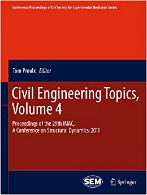  Civil Engineering Topics, Volume 4: Proceedings of the 29th IMAC, A Conference on Structural Dynamics, 2011 (Conference Proceedings of the Society for Experimental Mechanics Series) 