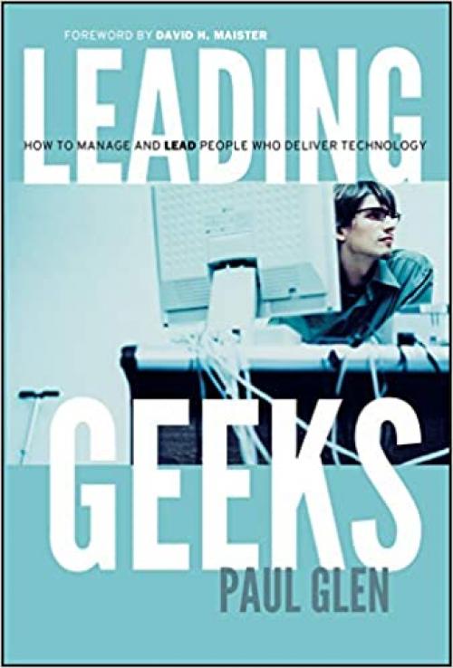  Leading Geeks: How to Manage and Lead the People Who Deliver Technology 