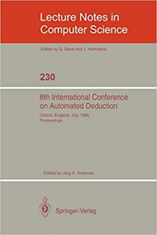  8th International Conference on Automated Deduction: Oxford, England, July 27- August 1, 1986. Proceedings (Lecture Notes in Computer Science (230)) 