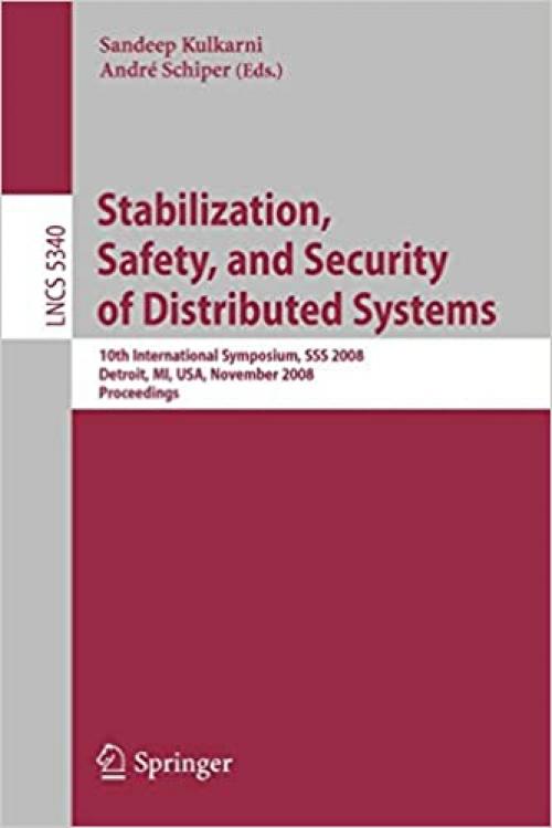  Stabilization, Safety, and Security of Distributed Systems: 10th International Symposium, SSS 2008, Detroit, MI, USA, November 21-23, 2008. Proceedings (Lecture Notes in Computer Science (5340)) 