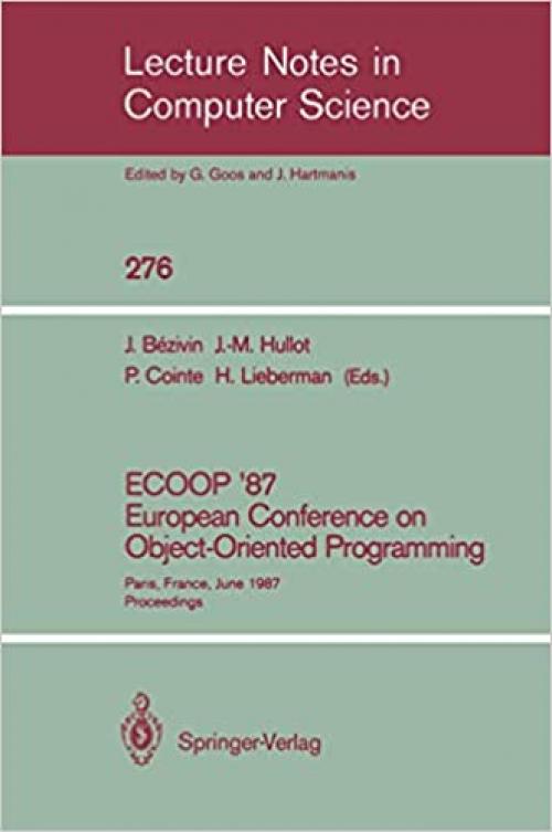  ECOOP '87. European Conference on Object-Oriented Programming: Paris, France, June 15-17, 1987. Proceedings (Lecture Notes in Computer Science (276)) 